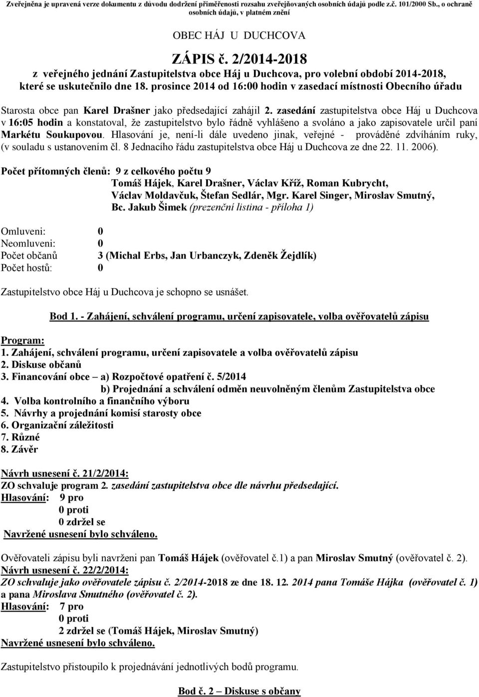 prosince 2014 od 16:00 hodin v zasedací místnosti Obecního úřadu Starosta obce pan Karel Drašner jako předsedající zahájil 2.