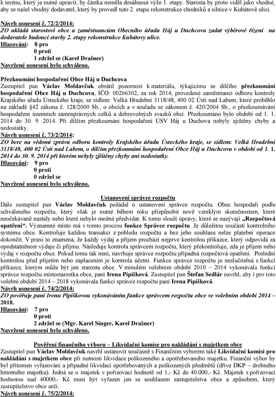 72/2/2014: ZO ukládá starostovi obce a zaměstnancům Obecního úřadu Háj u Duchcova zadat výběrové řízení na dodavatele budoucí stavby 2. etapy rekonstrukce Kubátovy ulice.