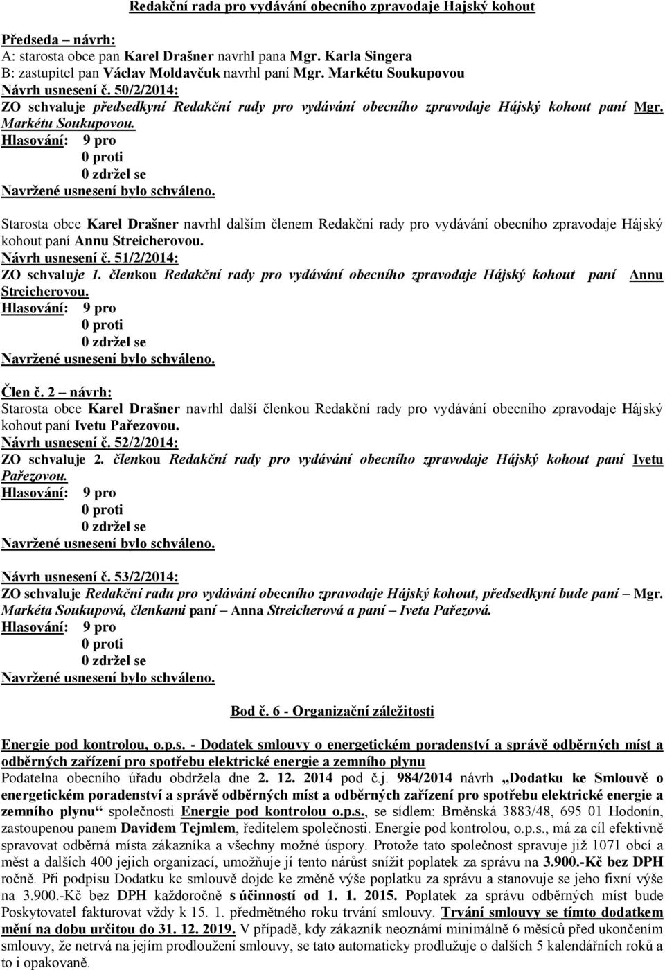 Starosta obce Karel Drašner navrhl dalším členem Redakční rady pro vydávání obecního zpravodaje Hájský kohout paní Annu Streicherovou. Návrh usnesení č. 51/2/2014: ZO schvaluje 1.