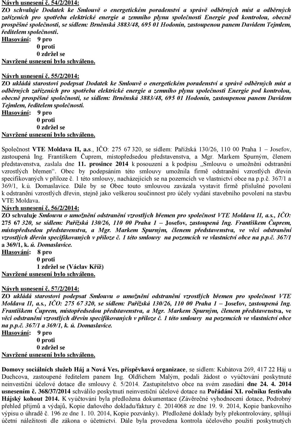 obecně prospěšné společnosti, se sídlem: Brněnská 3883/48, 695 01 Hodonín, zastoupenou panem Davidem Tejmlem, ředitelem společnosti.