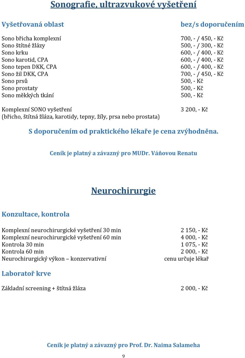 Kč S doporučením od praktického lékaře je cena zvýhodněna. Ceník je platný a závazný pro MUDr.