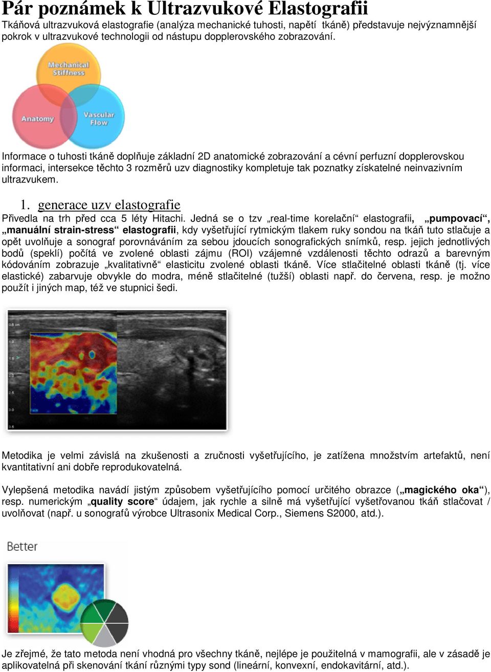 Informace o tuhosti tkáně doplňuje základní 2D anatomické zobrazování a cévní perfuzní dopplerovskou informaci, intersekce těchto 3 rozměrů uzv diagnostiky kompletuje tak poznatky získatelné