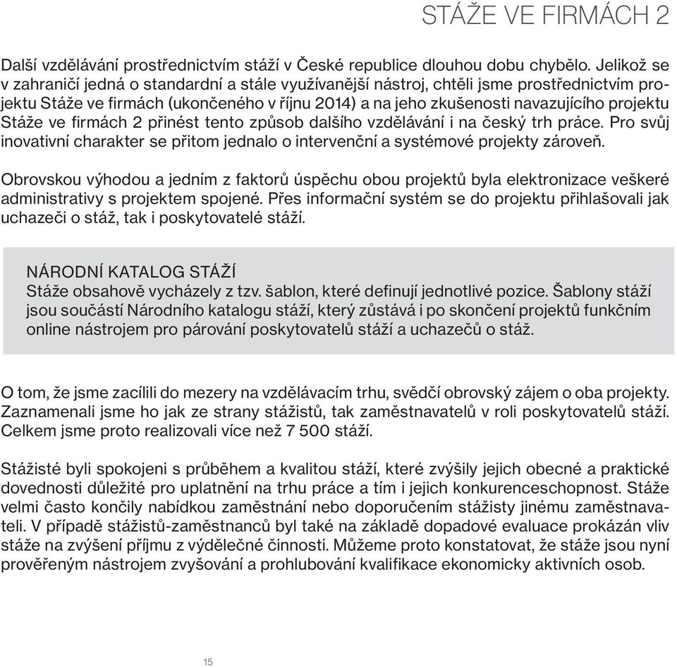 Stáže ve firmách 2 přinést tento způsob dalšího vzdělávání i na český trh práce. Pro svůj inovativní charakter se přitom jednalo o intervenční a systémové projekty zároveň.