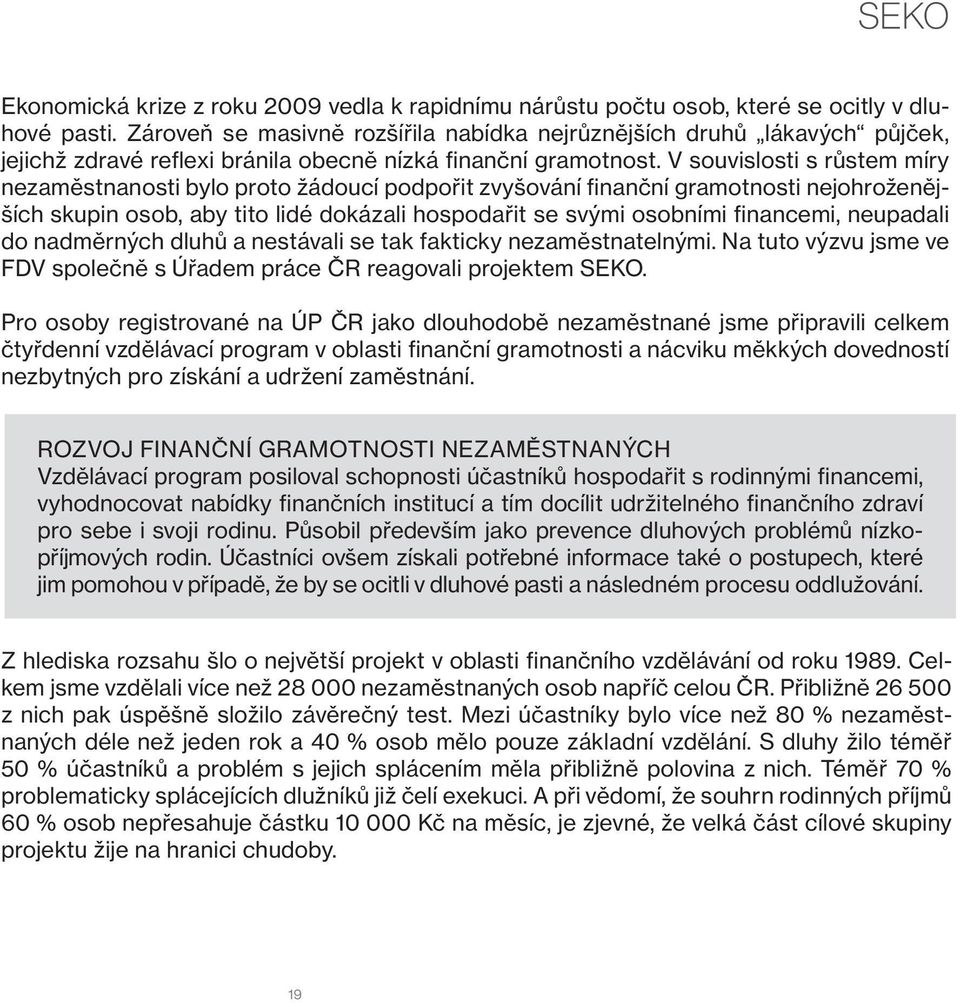 V souvislosti s růstem míry nezaměstnanosti bylo proto žádoucí podpořit zvyšování finanční gramotnosti nejohroženějších skupin osob, aby tito lidé dokázali hospodařit se svými osobními financemi,