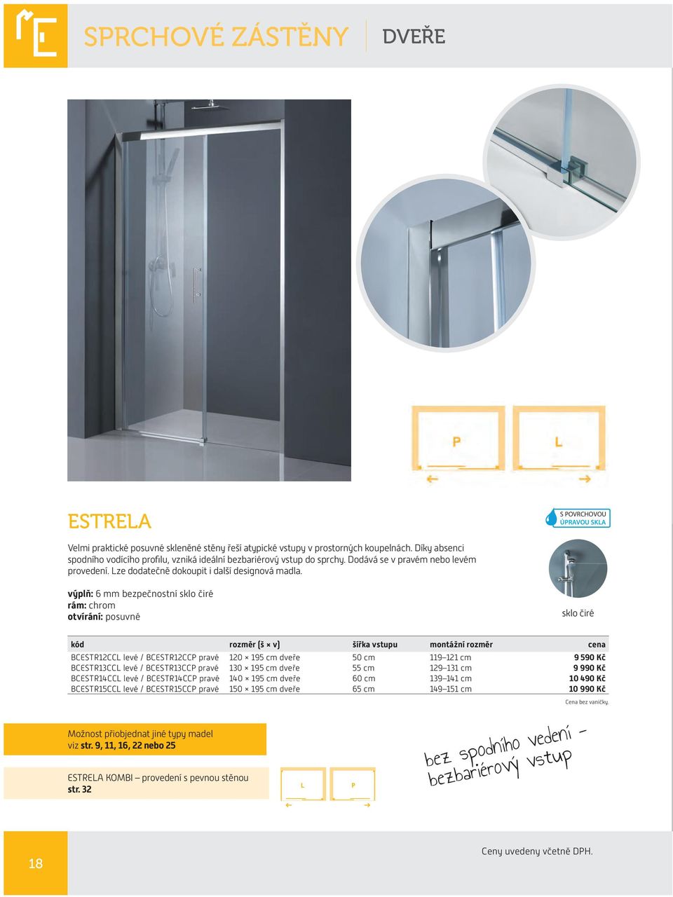 výplň: 6 mm bezpečnostní sklo rám: chrom otvírání: posuvné sklo kód rozměr (š v) šířka vstupu montážní rozměr cena BCESTR12CCL levé / BCESTR12CCP pravé 120 195 cm dveře 50 cm 119 121 cm 9 590 Kč