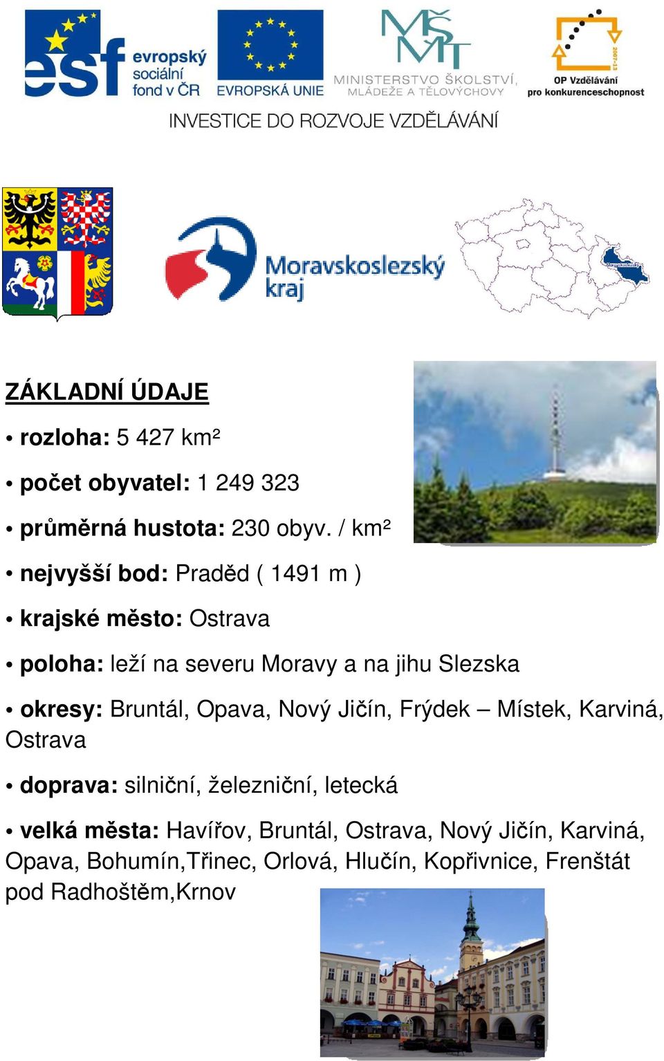 okresy: Bruntál, Opava, Nový Jičín, Frýdek Místek, Karviná, Ostrava doprava: silniční, železniční, letecká