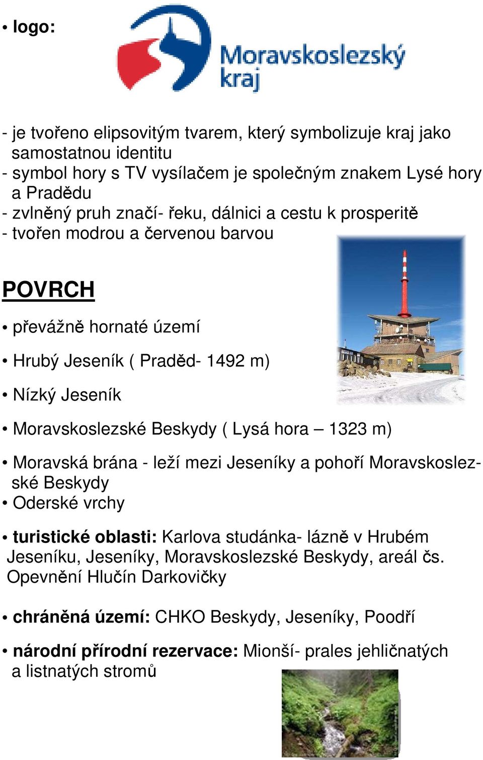 ( Lysá hora 1323 m) Moravská brána - leží mezi Jeseníky a pohoří Moravskoslezské Beskydy Oderské vrchy turistické oblasti: Karlova studánka- lázně v Hrubém Jeseníku, Jeseníky,