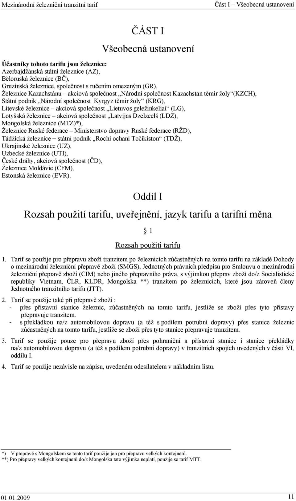 společnost Lietuvos geležinkeliai (LG), Lotyšská železnice akciová společnost Latvijas Dzelzcelš (LDZ), Mongolská železnice (MTZ)*), Železnice Ruské federace Ministerstvo dopravy Ruské federace