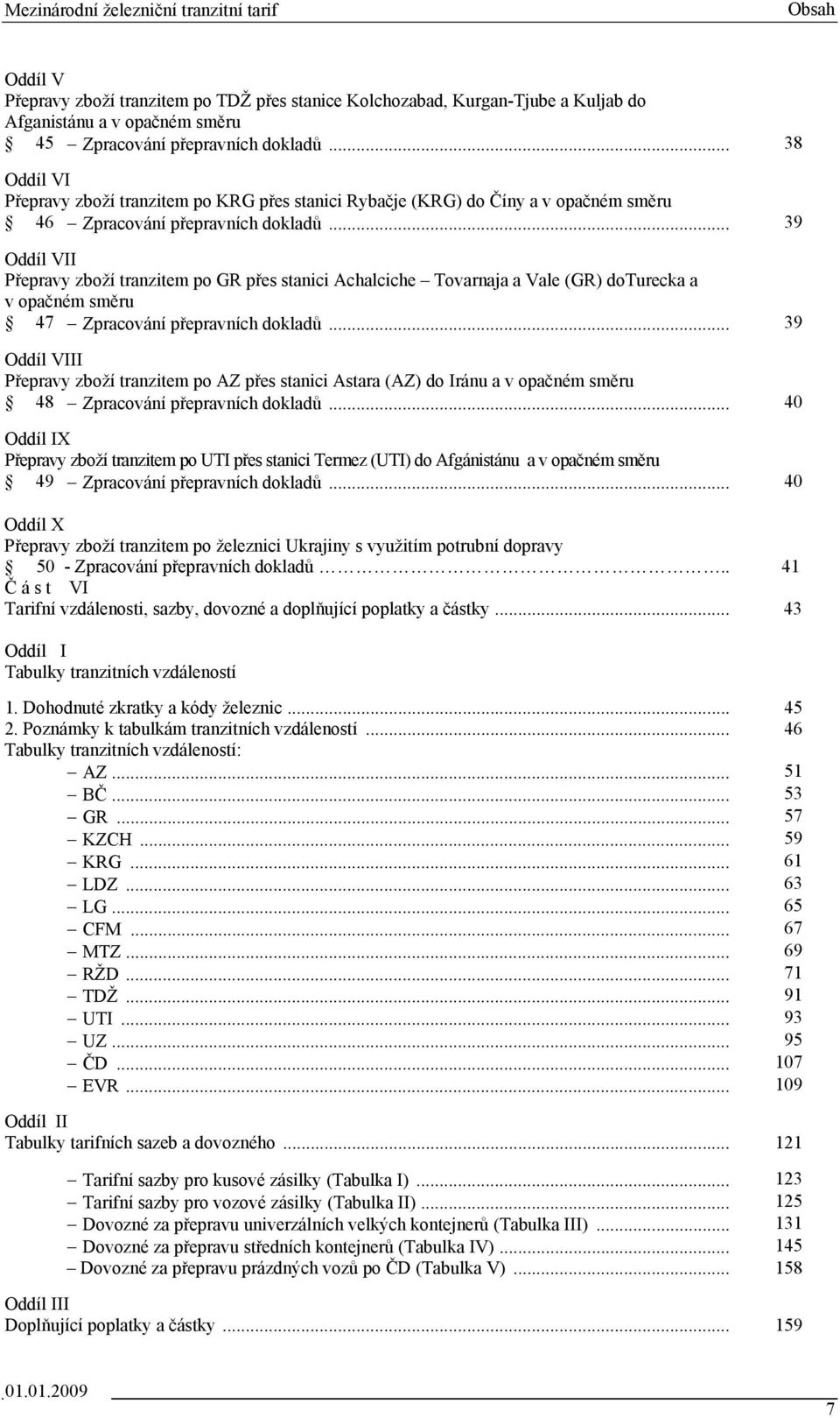 .. 39 Oddíl VII Přepravy zboží tranzitem po GR přes stanici Achalciche Tovarnaja a Vale (GR) doturecka a v opačném směru 47 Zpracování přepravních dokladů.