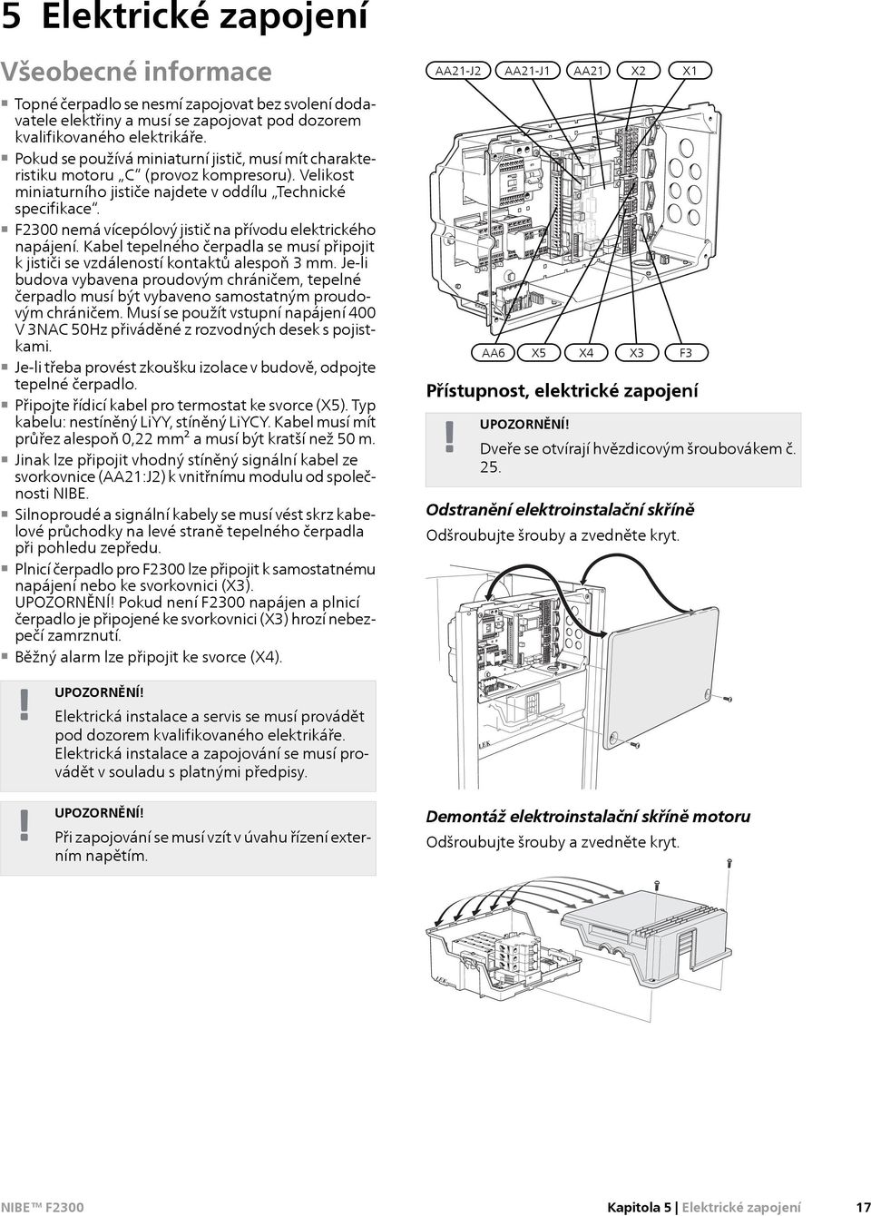 F2300 nemá vícepólový jistič na přívodu elektrického napájení. Kabel tepelného čerpadla se musí připojit k jističi se vzdáleností kontaktů alespoň 3 mm.