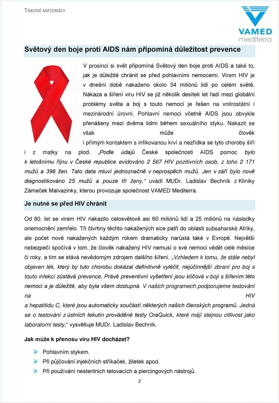 Nákaza a šíření viru HIV se již několik desítek let řadí mezi globální problémy světa a boj s touto nemocí je řešen na vnitrostátní i mezinárodní úrovni.