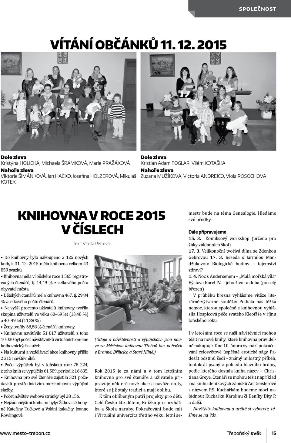 Nahoře zleva Zuzana MUŽÍKOVÁ, Victoria ANDREJCO, Viola ROSOCHOVÁ KNIHOVNA V ROCE 2015 V ČÍSLECH Do knihovny bylo nakoupeno 2 125 nových knih, k 31. 12. 2015 měla knihovna celkem 43 859 svazků.