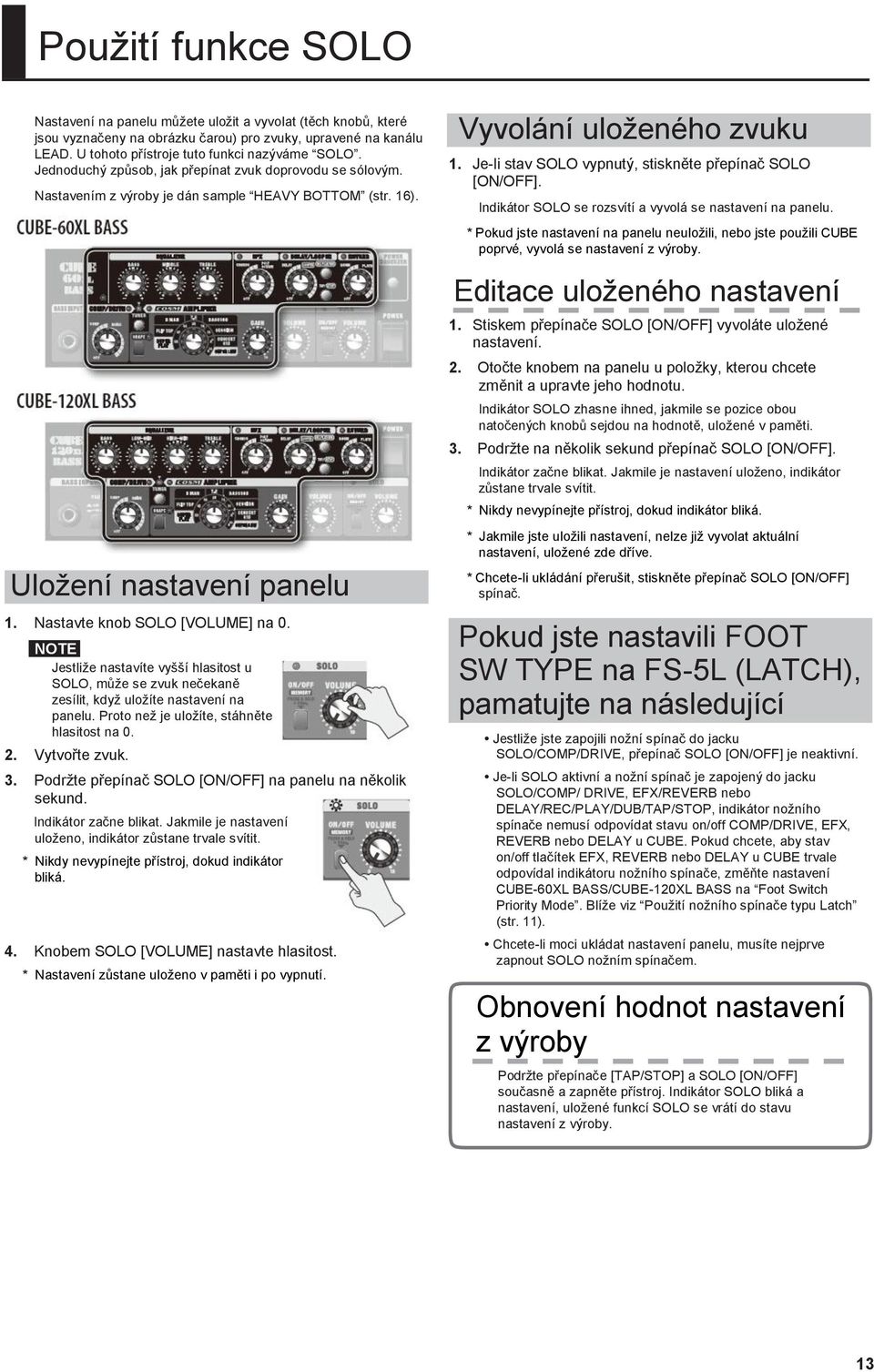 NOTE Jestliţe nastavíte vyšší hlasitost u SOLO, můţe se zvuk nečekaně zesílit, kdyţ uloţíte nastavení na panelu. Proto neţ je uloţíte, stáhněte hlasitost na 0. 2. Vytvořte zvuk. 3.