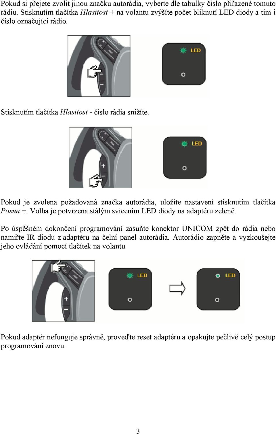 Pokud je zvolena požadovaná značka autorádia, uložíte nastavení stisknutím tlačítka Posun +. Volba je potvrzena stálým svícením LED diody na adaptéru zeleně.