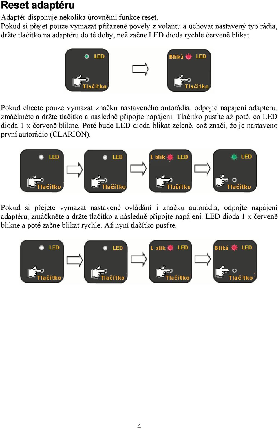 Pokud chcete pouze vymazat značku nastaveného autorádia, odpojte napájení adaptéru, zmáčkněte a držte tlačítko a následně připojte napájení.