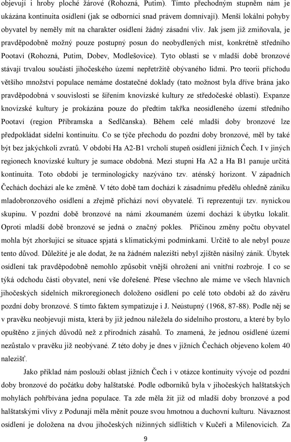 Jak jsem jiţ zmiňovala, je pravděpodobně moţný pouze postupný posun do neobydlených míst, konkrétně středního Pootaví (Rohozná, Putim, Dobev, Modlešovice).