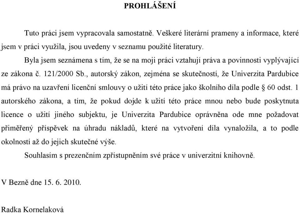 , autorský zákon, zejména se skutečností, ţe Univerzita Pardubice má právo na uzavření licenční smlouvy o uţití této práce jako školního díla podle 60 odst.