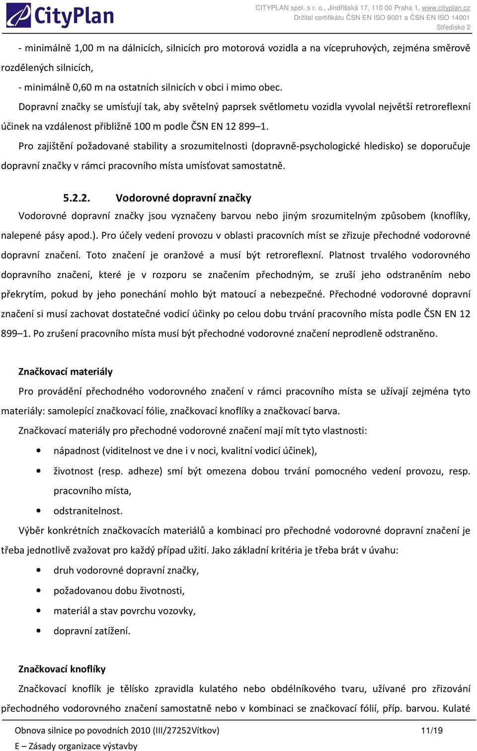 Pro zajištění požadované stability a srozumitelnosti (dopravně-psychologické hledisko) se doporučuje dopravní značky v rámci pracovního místa umísťovat samostatně. 5.2.