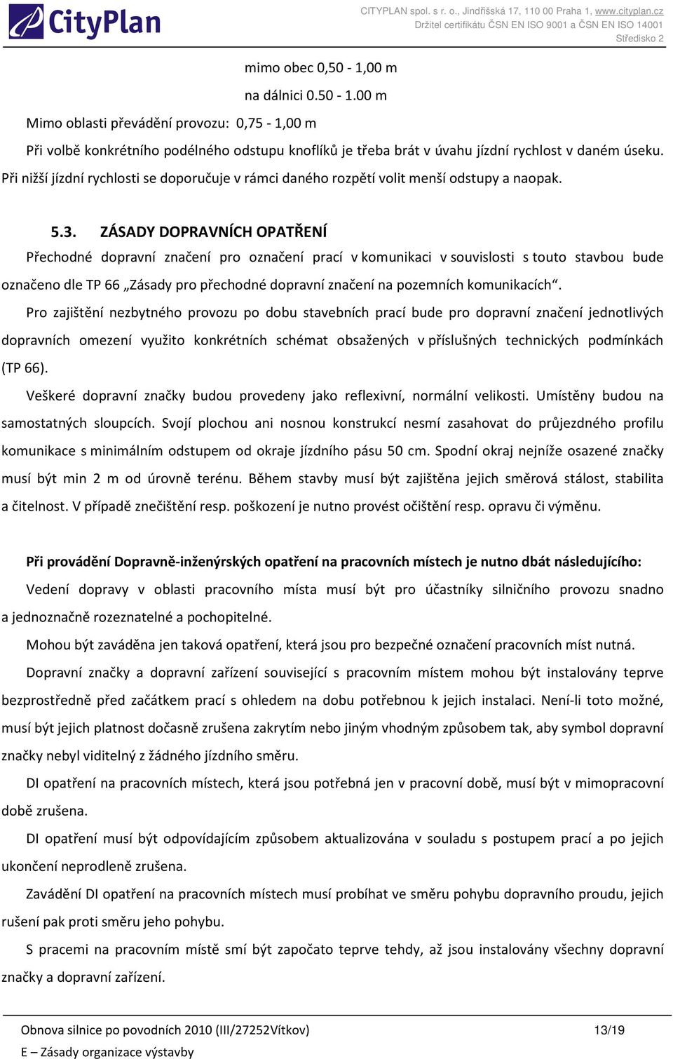 5.3. ZÁSADY DOPRAVNÍCH OPATŘENÍ Přechodné dopravní značení pro označení prací v komunikaci v souvislosti s touto stavbou bude označeno dle TP 66 Zásady pro přechodné dopravní značení na pozemních