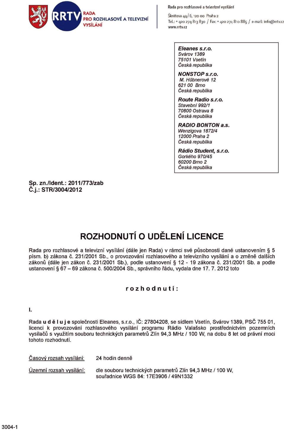 s. s.r.o. Sp. zn./ldent.: Č.j.: STR/3004/2012 2011/773/zab ROZHODNUTI O UDĚLENI LICENCE Rada pro rozhlasové a televizní vysílání (dále jen Rada) v rámci své působnosti dané ustanovením 5 písm.