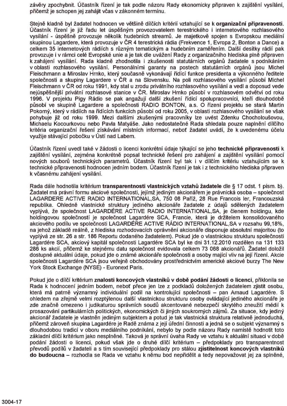 Účastník řízení je již řadu let úspěšným provozovatelem terestrického i internetového rozhlasového vysílání - úspěšně provozuje několik hudebních streamů.