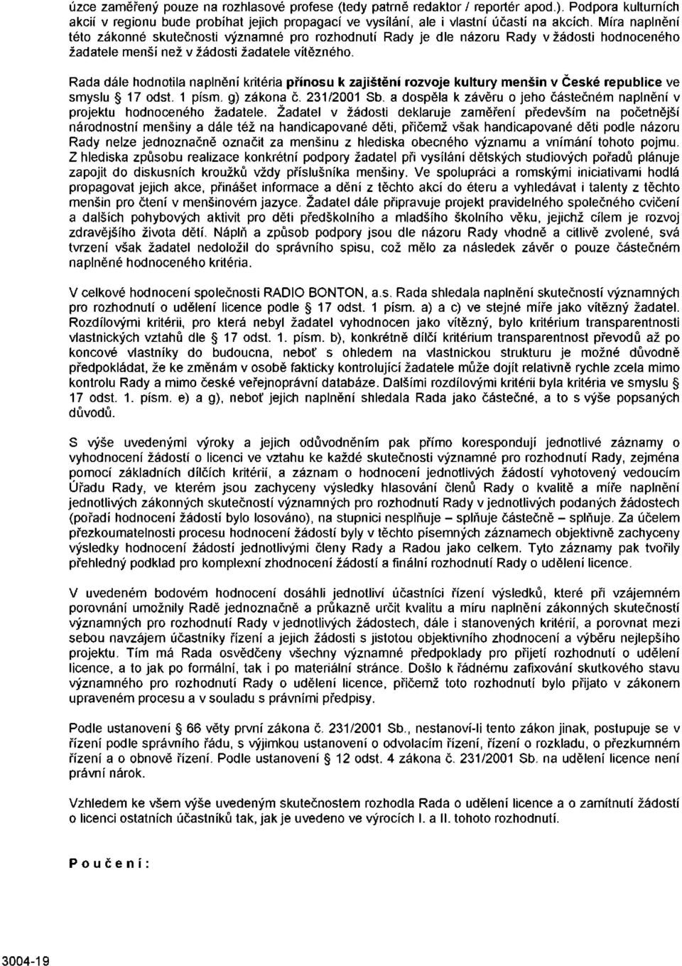 Rada dále hodnotila naplnění kritéria přínosu k zajištění rozvoje kultury menšin v České republice ve smyslu 17 odst. 1 písm. g) zákona č. 231/2001 Sb.