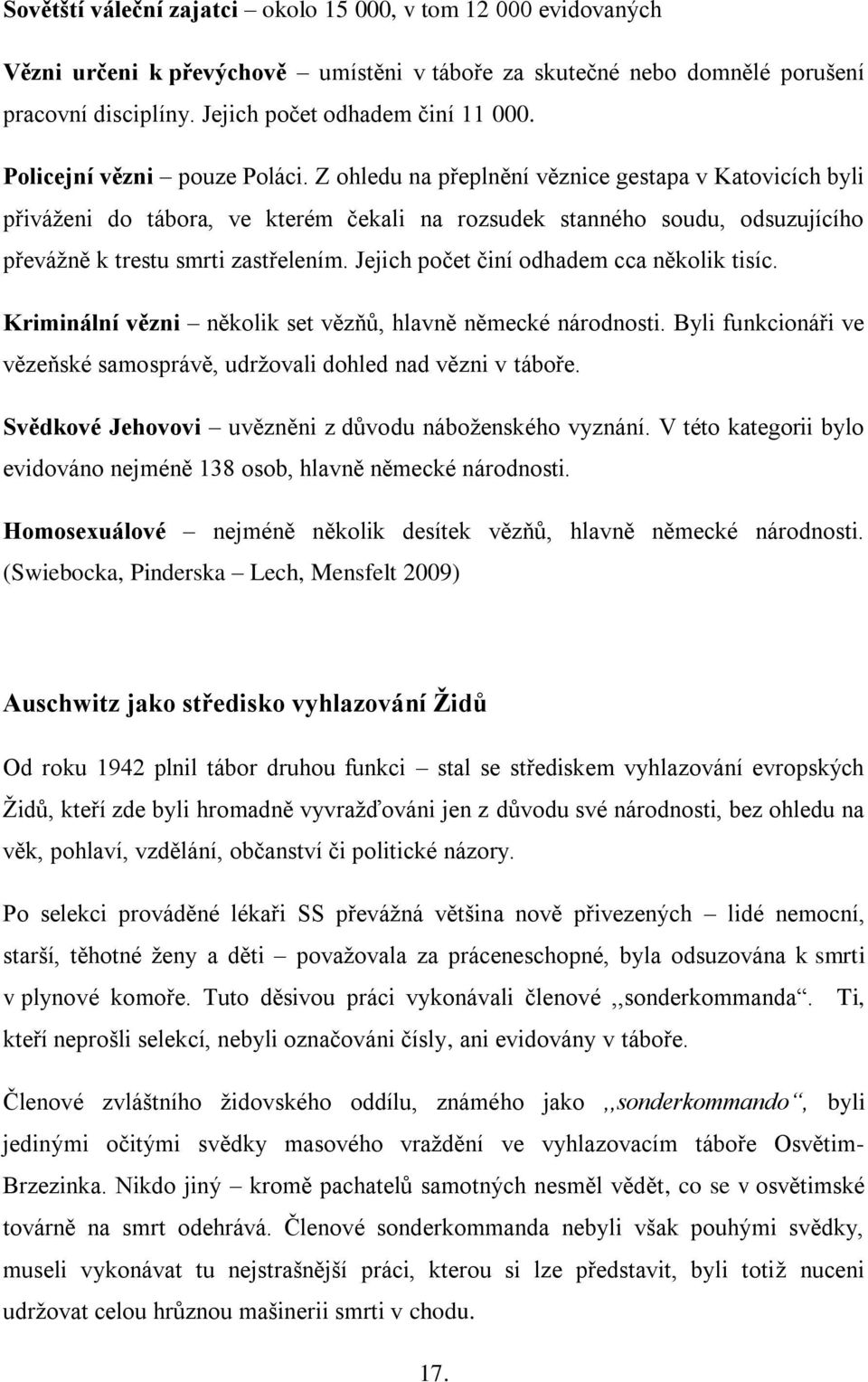 Z ohledu na přeplnění věznice gestapa v Katovicích byli přiváţeni do tábora, ve kterém čekali na rozsudek stanného soudu, odsuzujícího převáţně k trestu smrti zastřelením.