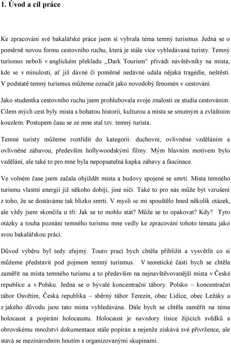 V podstatě temný turismus můţeme označit jako novodobý fenomén v cestování. Jako studentka cestovního ruchu jsem prohlubovala svoje znalosti ze studia cestováním.