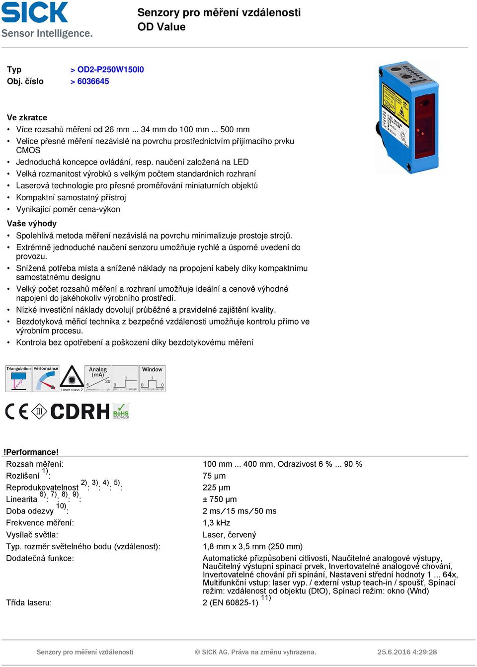 naučení založená na LED Velká rozmanitost výrobků s velkým počtem standardních rozhraní Laserová technologie pro přesné proměřování miniaturních objektů Kompaktní samostatný přístroj Vynikající poměr