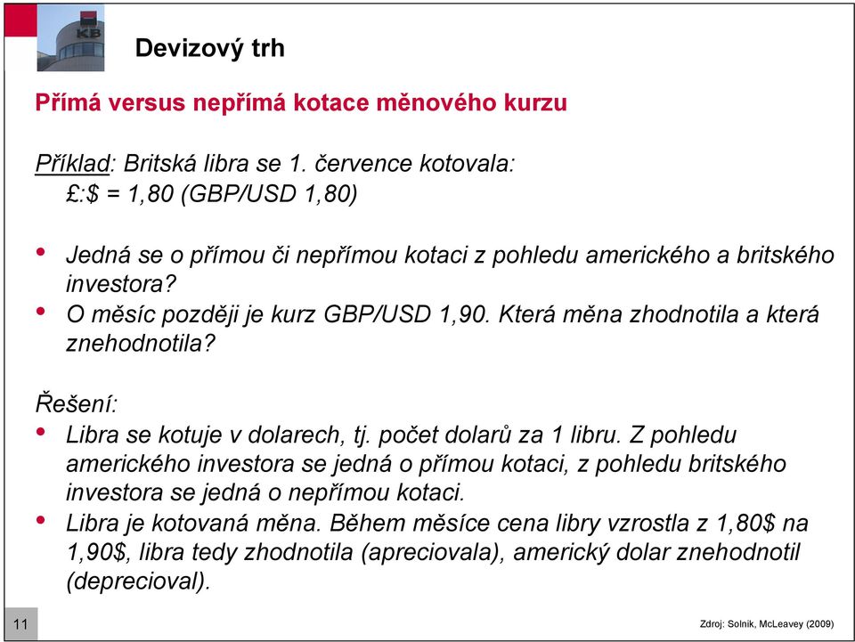 Kerá měna zhodnoila a kerá znehodnoila? Řešení: Libra se kouje v dolarech, j. poče dolarů za 1 libru.