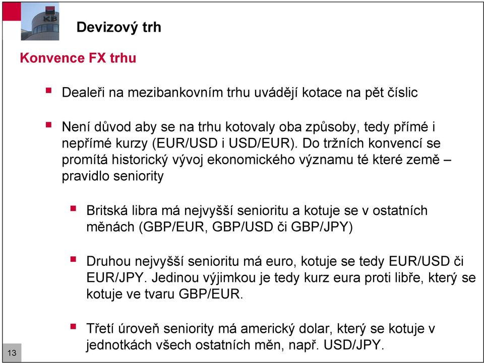 Do ržních konvencí se promíá hisorický vývoj ekonomického významu é keré země pravidlo senioriy Briská libra má nejvyšší senioriu a kouje se v osaních