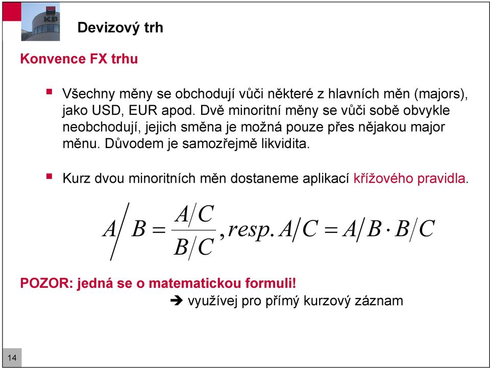 měnu. Důvodem je samozřejmě likvidia. Kurz dvou minoriních měn dosaneme aplikací křížového pravidla.