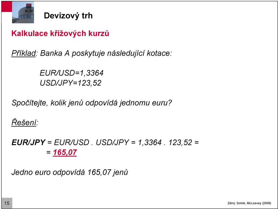odpovídá jednomu euru? Řešení: EUR/JPY = EUR/USD. USD/JPY = 1,3364.