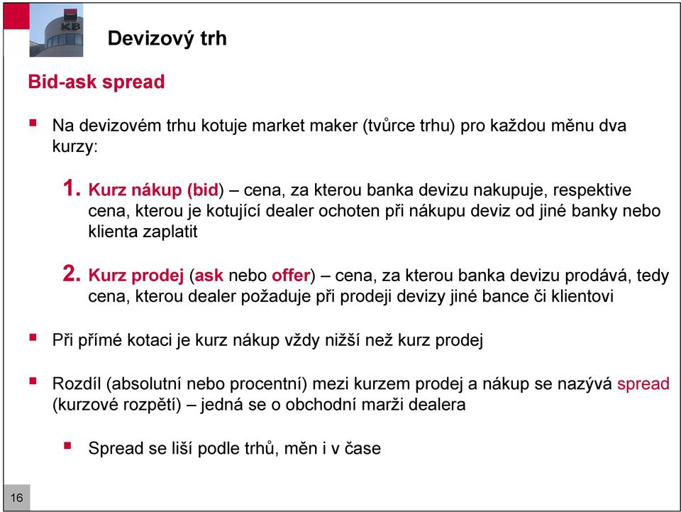 Kurz prodej (ask nebo offer) cena, za kerou banka devizu prodává, edy cena, kerou dealer požaduje při prodeji devizy jiné bance či klienovi Při přímé koaci