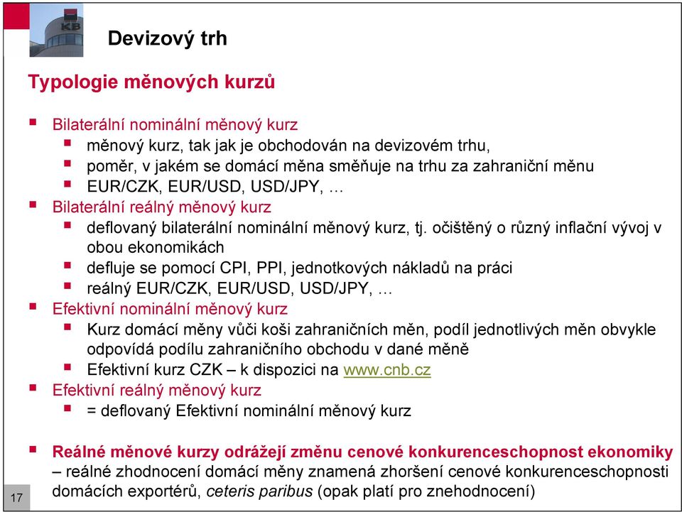 očišěný o různý inflační vývoj v obou ekonomikách defluje se pomocí CPI, PPI, jednokových nákladů na práci reálný EUR/CZK, EUR/USD, USD/JPY, Efekivní nominální měnový kurz Kurz domácí měny vůči koši