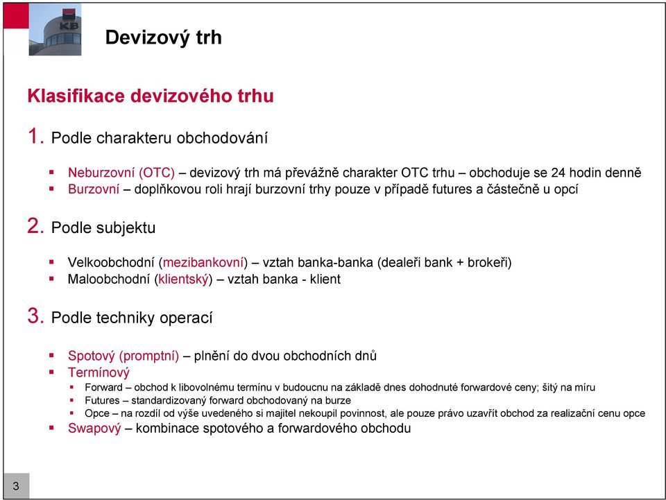 opcí 2. Podle subjeku Velkoobchodní (mezibankovní) vzah banka-banka (dealeři bank + brokeři) Maloobchodní (klienský) vzah banka - klien 3.