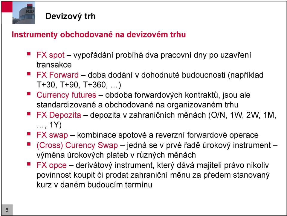 zahraničních měnách (O/N, 1W, 2W, 1M,, 1Y) FX swap kombinace spoové a reverzní forwardové operace (Cross) Curency Swap jedná se v prvé řadě úrokový insrumen výměna