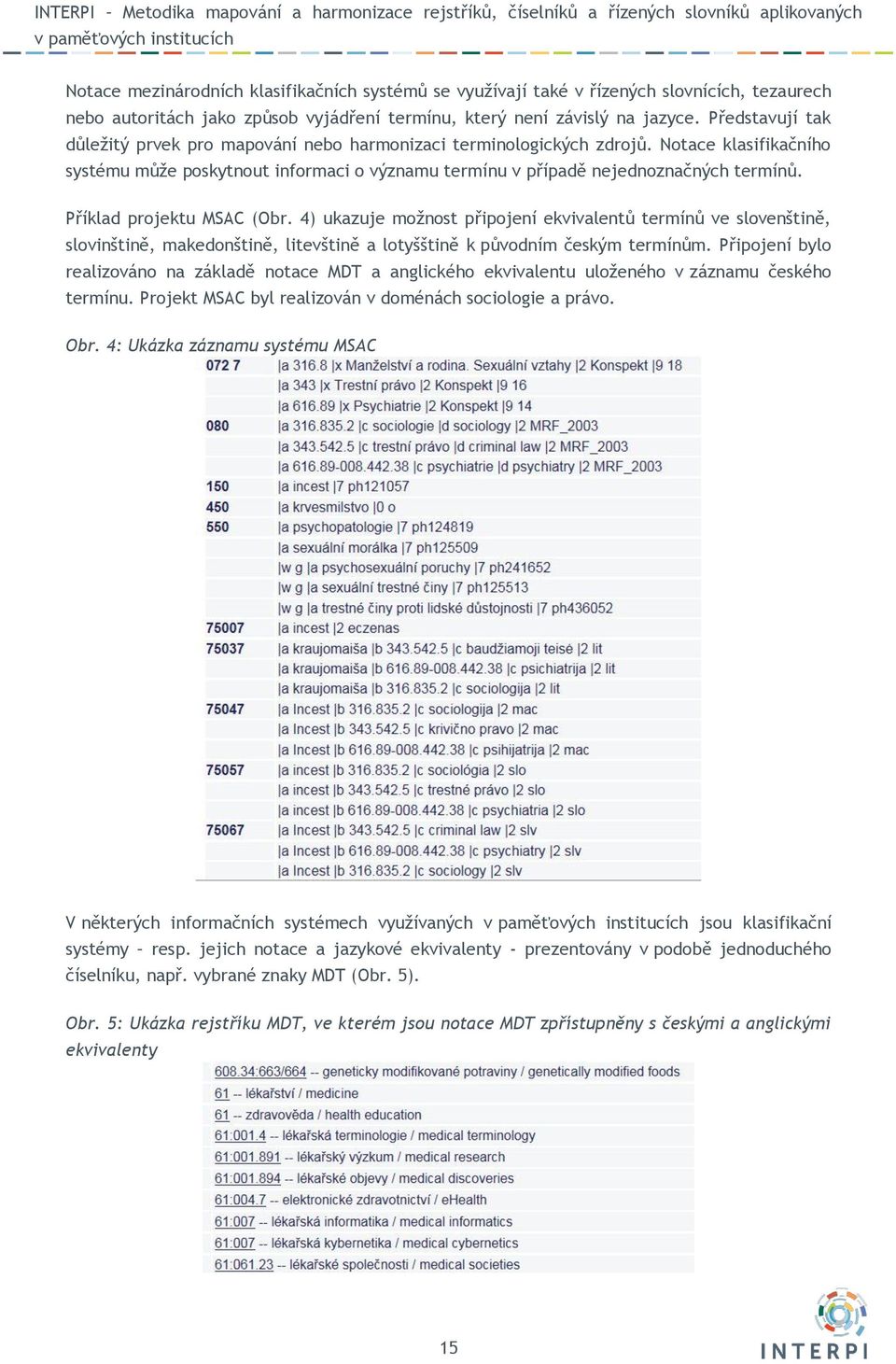 Příklad projektu MSAC (Obr. 4) ukazuje možnost připojení ekvivalentů termínů ve slovenštině, slovinštině, makedonštině, litevštině a lotyšštině k původním českým termínům.
