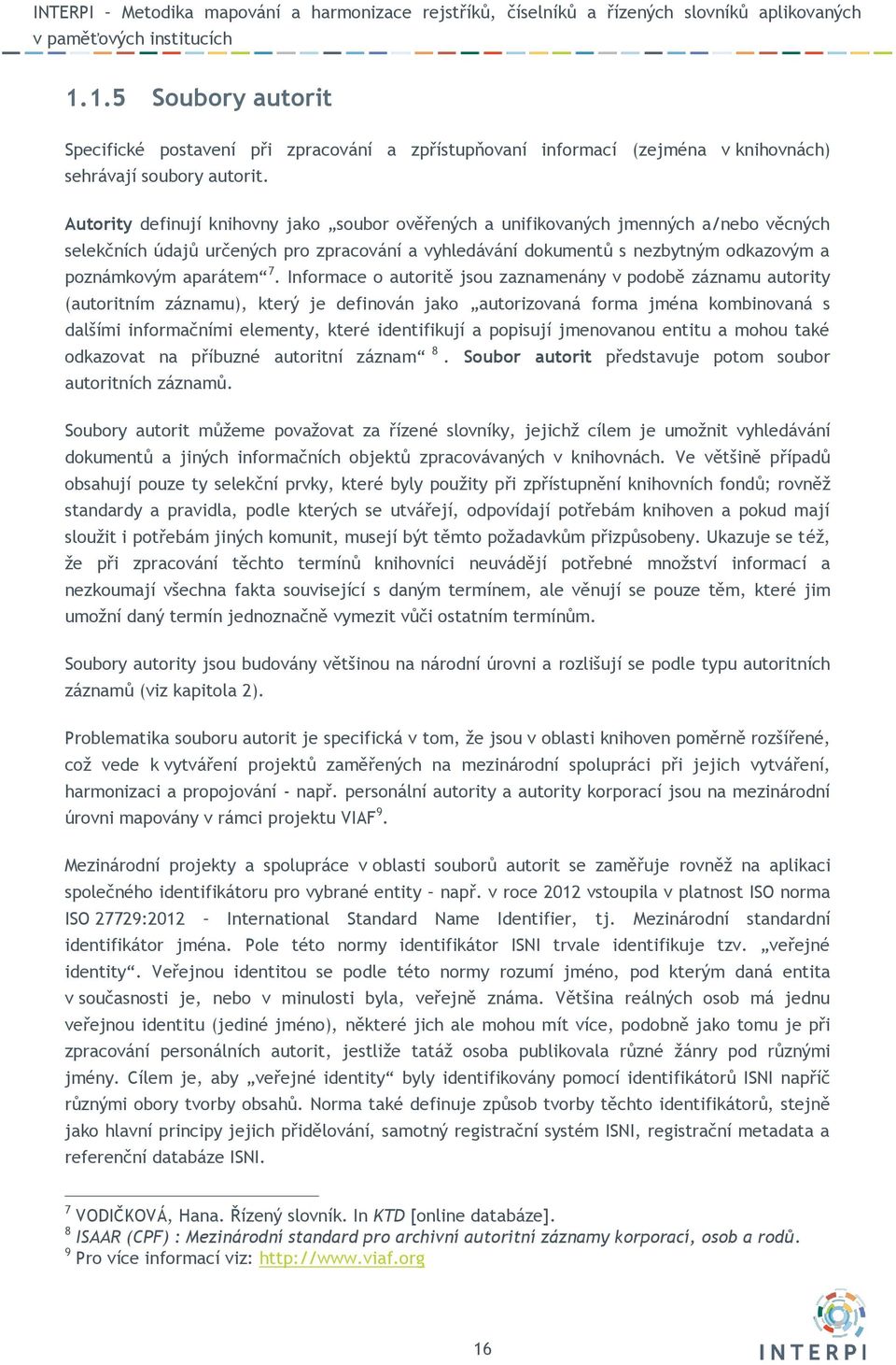 7. Informace o autoritě jsou zaznamenány v podobě záznamu autority (autoritním záznamu), který je definován jako autorizovaná forma jména kombinovaná s dalšími informačními elementy, které