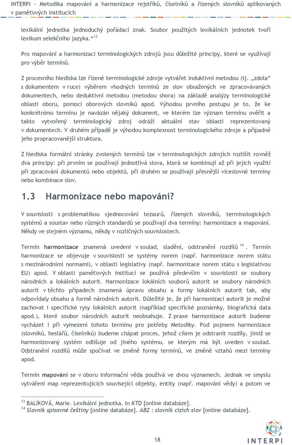 Z procesního hlediska lze řízené terminologické zdroje vytvářet induktivní metodou (tj.