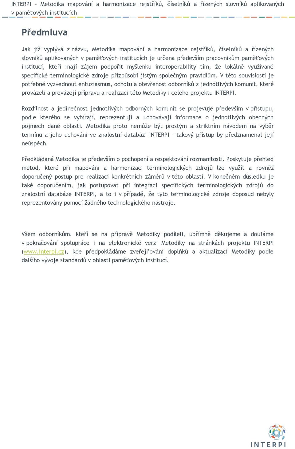 V této souvislosti je potřebné vyzvednout entuziasmus, ochotu a otevřenost odborníků z jednotlivých komunit, které provázeli a provázejí přípravu a realizaci této Metodiky i celého projektu INTERPI.
