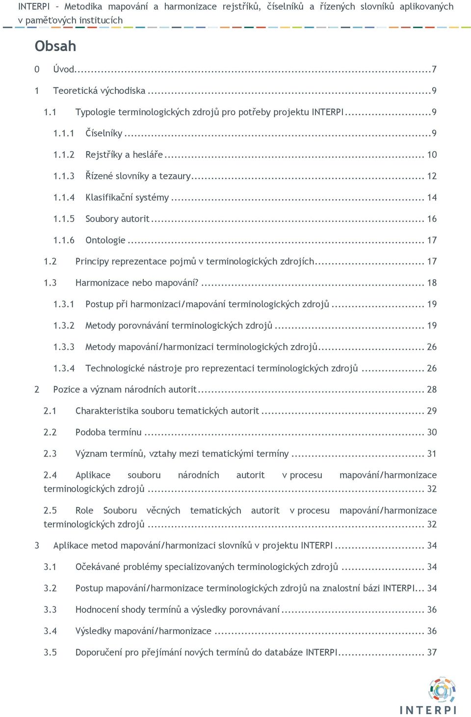 Harmonizace nebo mapování?... 18 1.3.1 Postup při harmonizaci/mapování terminologických zdrojů... 19 1.3.2 Metody porovnávání terminologických zdrojů... 19 1.3.3 Metody mapování/harmonizaci terminologických zdrojů.