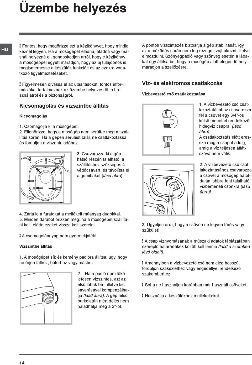 vonatkozó figyelmeztetéseket.! Figyelmesen olvassa el az utasításokat: fontos információkat tartalmaznak az üzembe helyezésről, a használatról és a biztonságról.