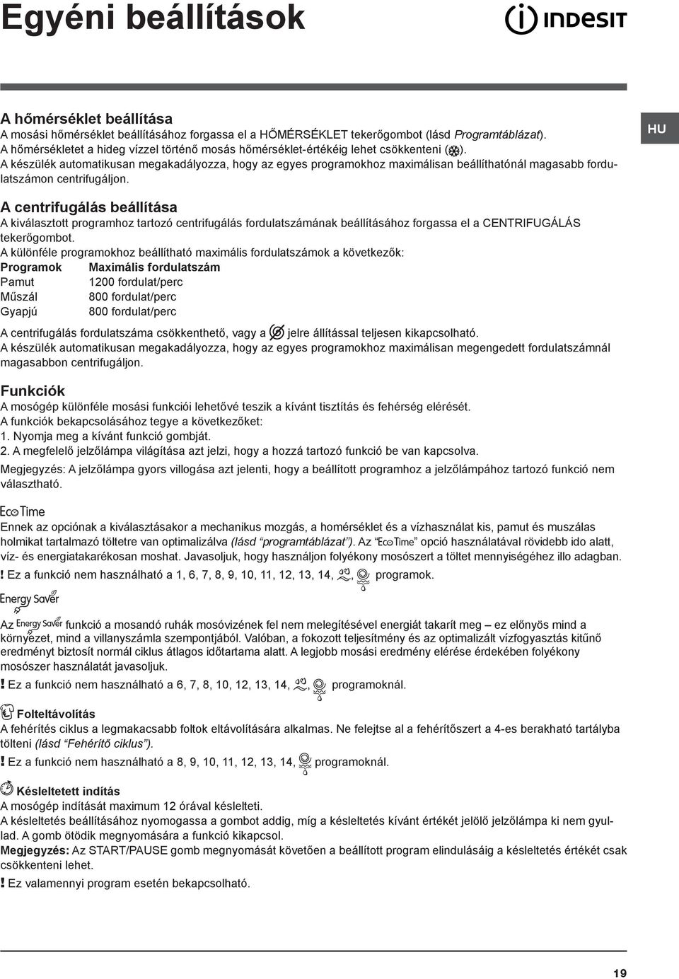 A készülék automatikusan megakadályozza, hogy az egyes programokhoz maximálisan beállíthatónál magasabb fordulatszámon centrifugáljon.