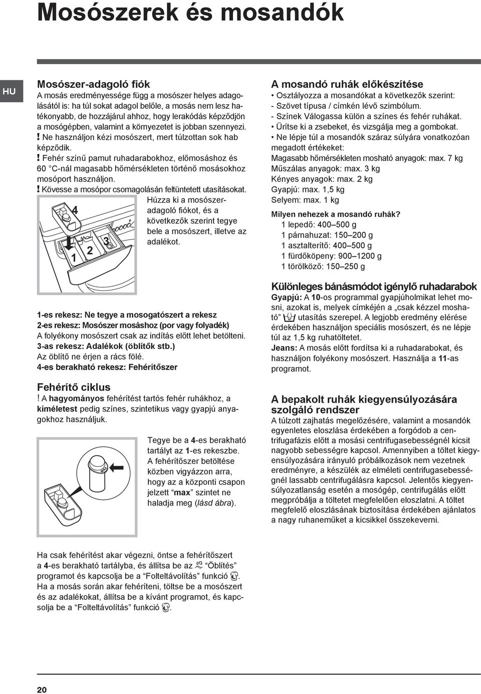 ! Fehér színű pamut ruhadarabokhoz, előmosáshoz és 60 C-nál magasabb hőmérsékleten történő mosásokhoz mosóport használjon.! Kövesse a mosópor csomagolásán feltüntetett utasításokat.