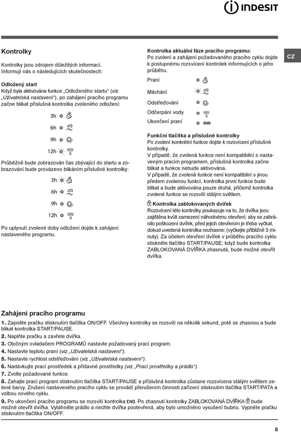 zvoleného odložení: Kontrolka aktuální fáze pracího programu: Po zvolení a zahájení požadovaného pracího cyklu dojde k postupnému rozsvícení kontrolek informujících o jeho průběhu.