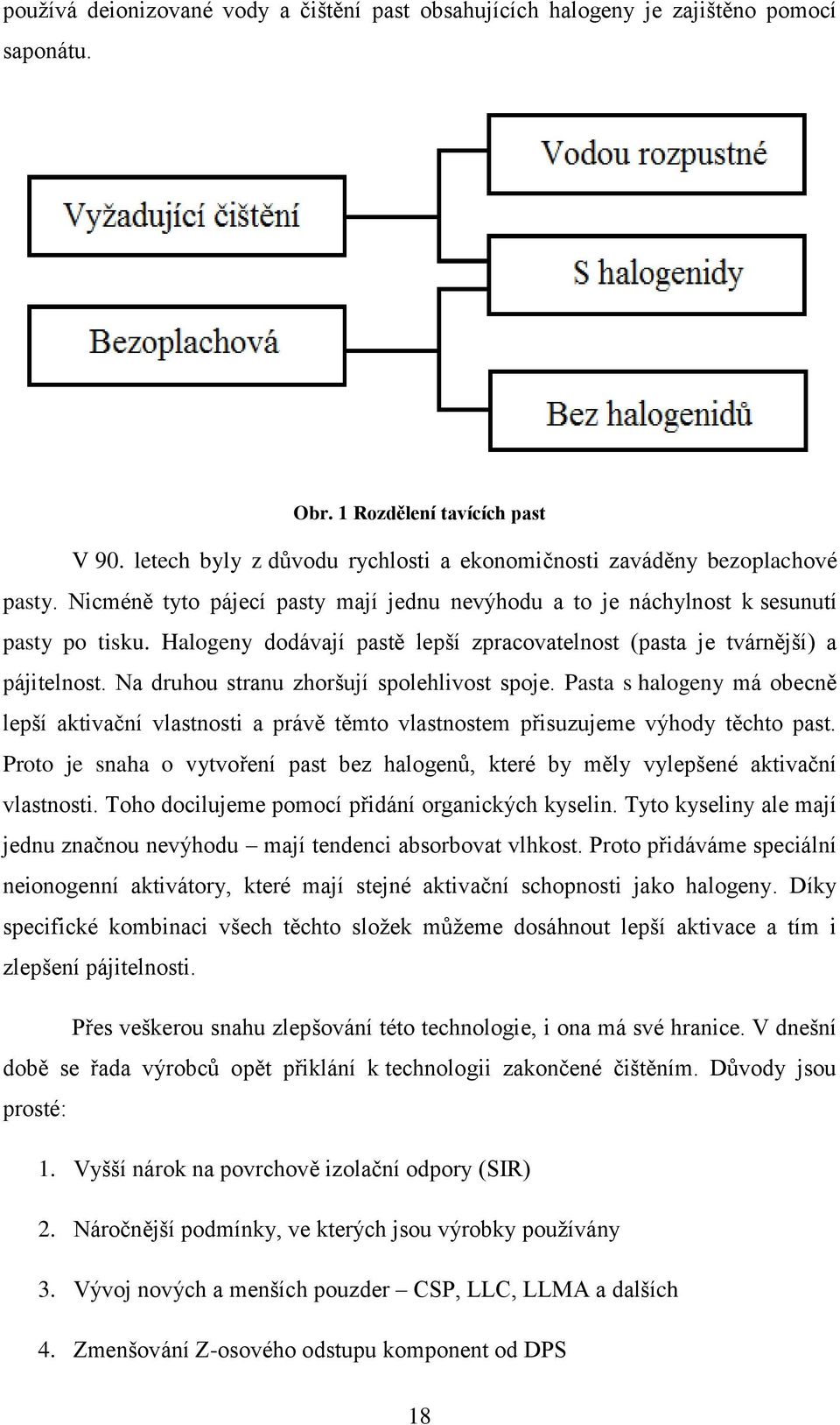 Halogeny dodávají pastě lepší zpracovatelnost (pasta je tvárnější) a pájitelnost. Na druhou stranu zhoršují spolehlivost spoje.