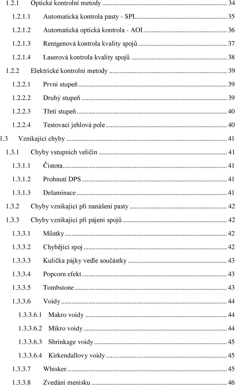 .. 41 1.3.1.1 Čistota... 41 1.3.1.2 Prohnutí DPS... 41 1.3.1.3 Delaminace... 41 1.3.2 Chyby vznikající při nanášení pasty... 42 1.3.3 Chyby vznikající při pájení spojů... 42 1.3.3.1 Můstky... 42 1.3.3.2 Chybějící spoj.