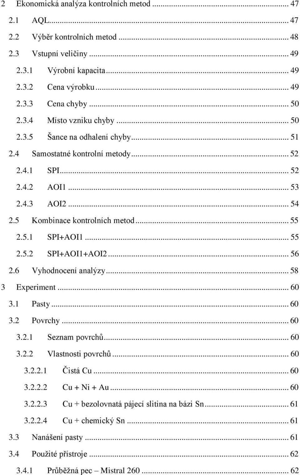 .. 55 2.5.2 SPI+AOI1+AOI2... 56 2.6 Vyhodnocení analýzy... 58 3 Experiment... 60 3.1 Pasty... 60 3.2 Povrchy... 60 3.2.1 Seznam povrchů... 60 3.2.2 Vlastnosti povrchů... 60 3.2.2.1 Čistá Cu... 60 3.2.2.2 Cu + Ni + Au.