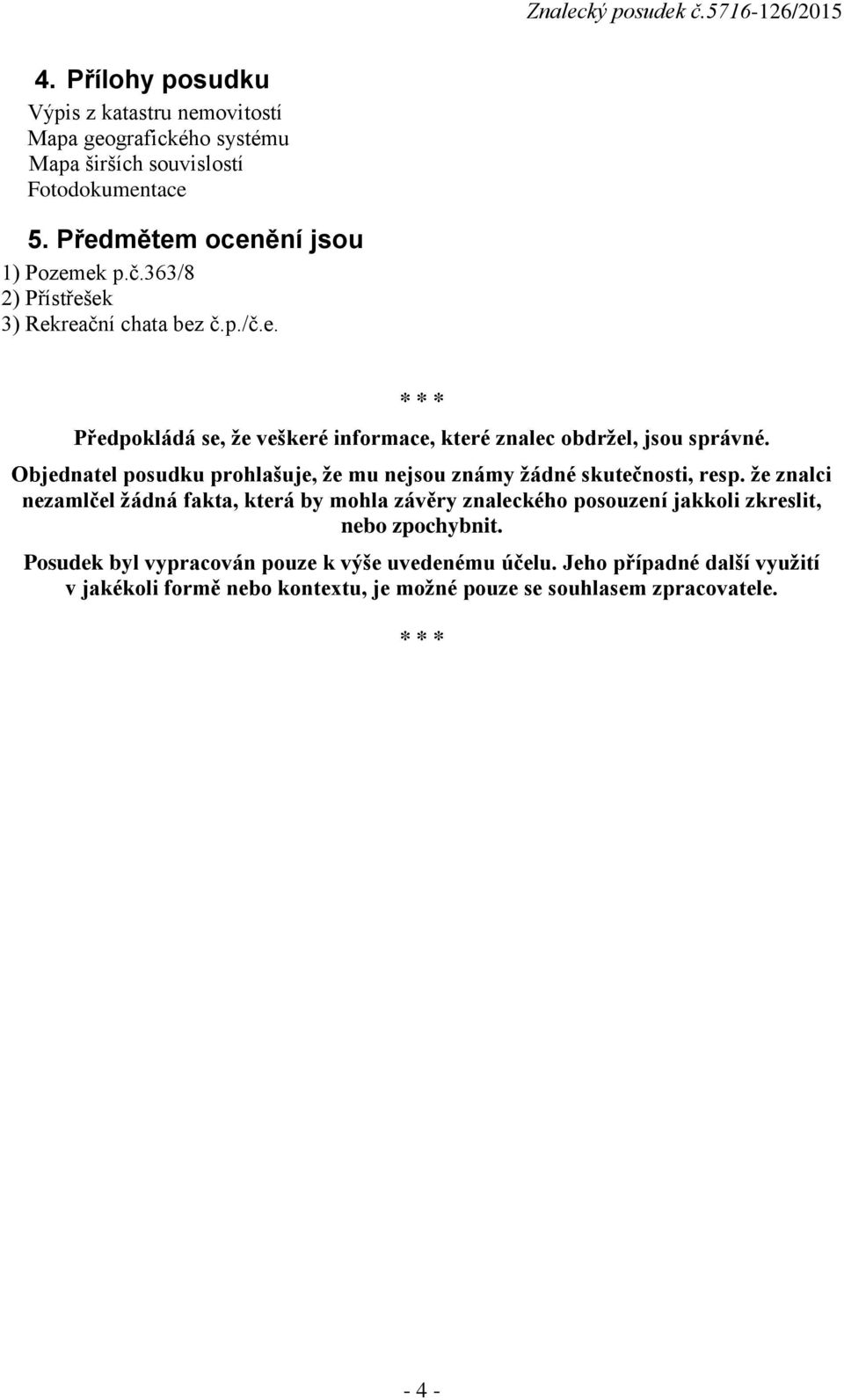 Objednatel posudku prohlašuje, že mu nejsou známy žádné skutečnosti, resp.